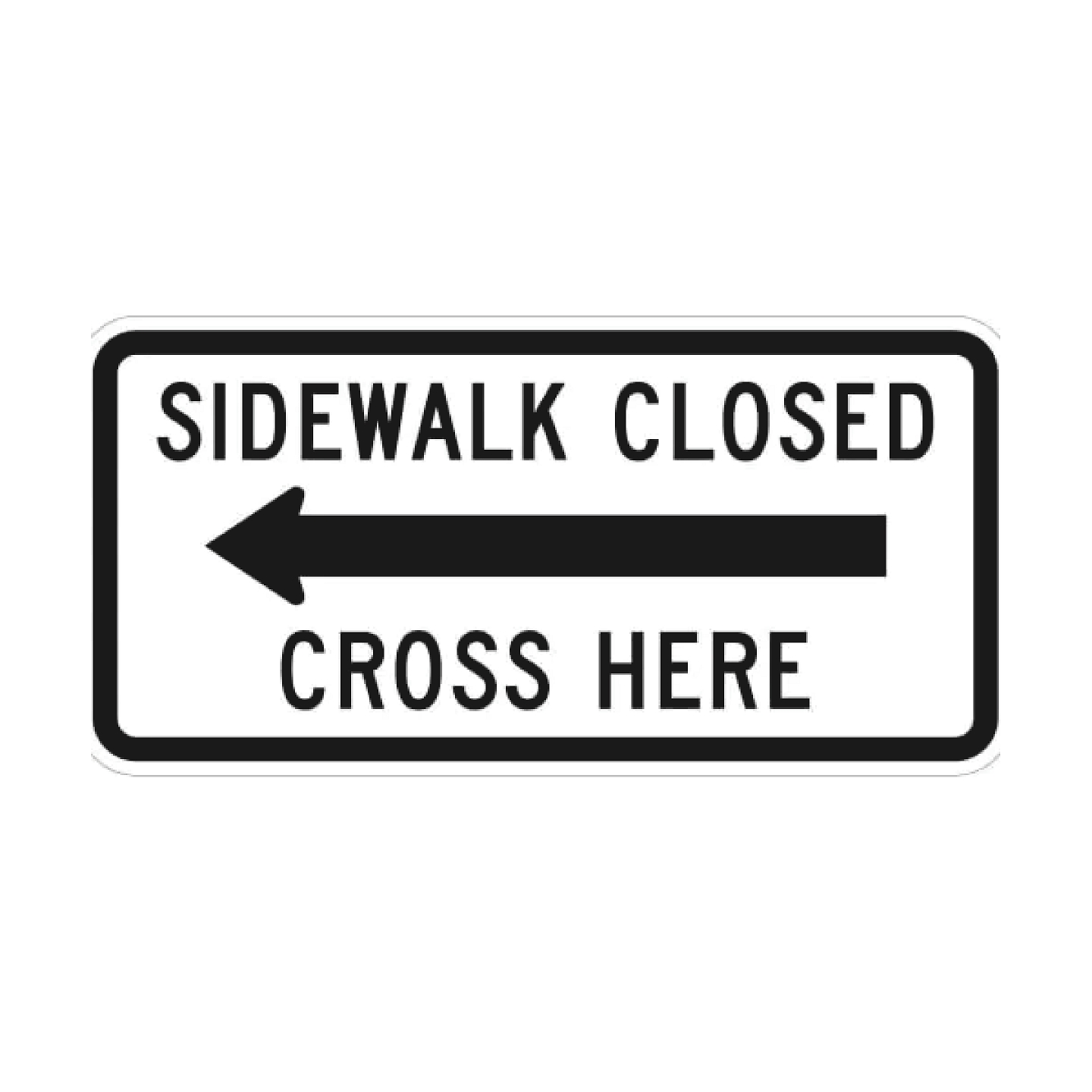 Sidewalk Closed Cross Here with Left Arrow Sign
